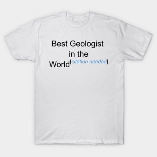 Best Geologist in the World - Citation Needed! T-Shirt